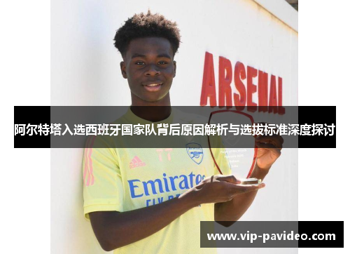 阿尔特塔入选西班牙国家队背后原因解析与选拔标准深度探讨