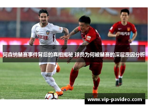 阿森纳禁赛事件背后的真相揭秘 球员为何被禁赛的深层原因分析