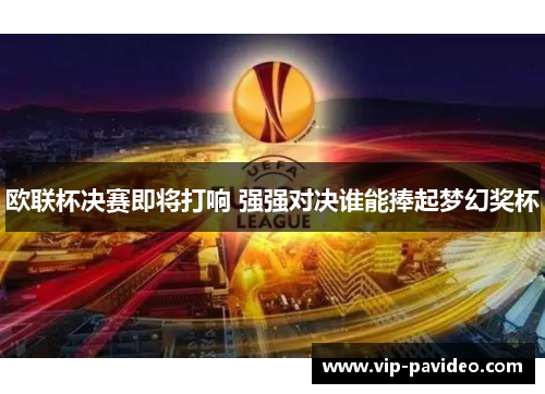 欧联杯决赛即将打响 强强对决谁能捧起梦幻奖杯