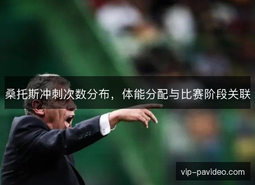 桑托斯冲刺次数分布，体能分配与比赛阶段关联